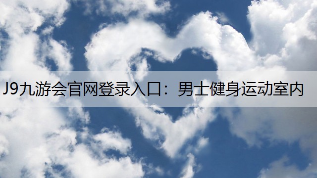 J9九游会官网登录入口：男士健身运动室内